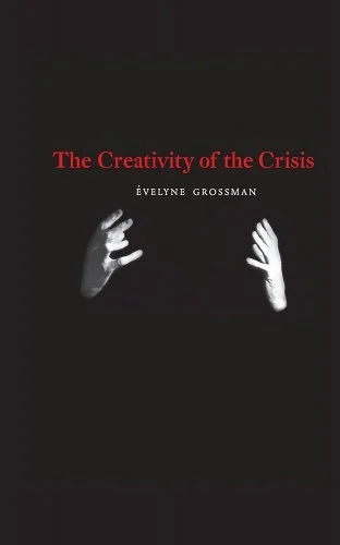 Nonfiction Review: Daniel Barbiero Reads Évelyne Grossman’s Short Essay The Creativity of the Crisis